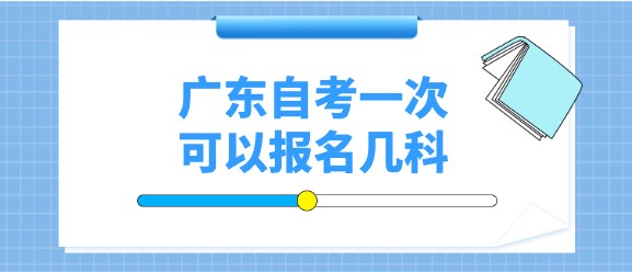 广东自考一次可以报名几科