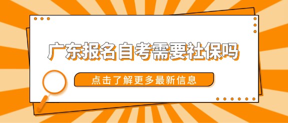 广东报名自考需要社保吗